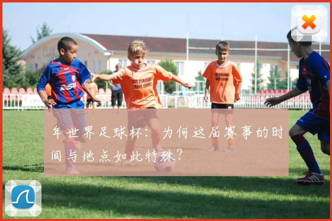 年世界足球杯:为何这届赛事的时间与地点如此特殊?