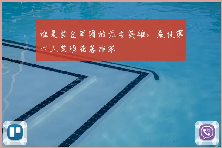 谁是紫金军团的无名英雄，最佳第六人奖项花落谁家