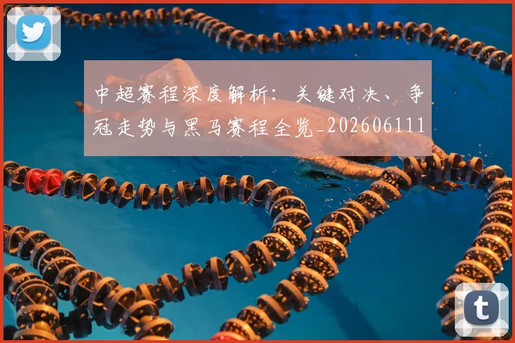 中超赛程深度解析：关键对决、争冠走势与黑马赛程全览_20260611140934